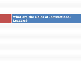 What are the Roles of Instructional
Leaders?
 