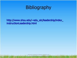 Bibliography Material created by Milagro Azofeifa and Sonia Albertazzi for Educational Purposes http://www.shsu.edu/~edu_elc/leadership/index_ instructionLeadership.html 