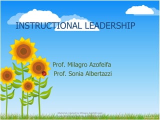 INSTRUCTIONAL LEADERSHIP Prof. Milagro Azofeifa  Prof. Sonia Albertazzi Material created by Milagro Azofeifa and Sonia Albertazzi for Educational Purposes 