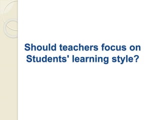 Should teachers focus on
Students' learning style?
 