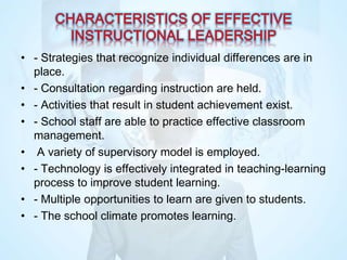 • - Strategies that recognize individual differences are in
place.
• - Consultation regarding instruction are held.
• - Activities that result in student achievement exist.
• - School staff are able to practice effective classroom
management.
• A variety of supervisory model is employed.
• - Technology is effectively integrated in teaching-learning
process to improve student learning.
• - Multiple opportunities to learn are given to students.
• - The school climate promotes learning.
 