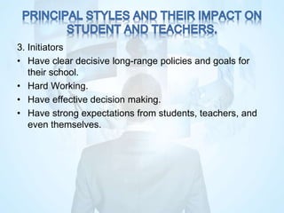 3. Initiators
• Have clear decisive long-range policies and goals for
their school.
• Hard Working.
• Have effective decision making.
• Have strong expectations from students, teachers, and
even themselves.
 