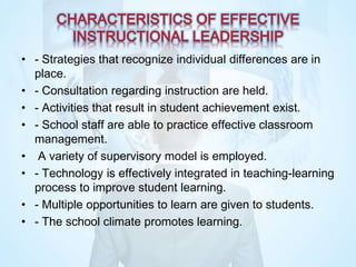 • - Strategies that recognize individual differences are in
place.
• - Consultation regarding instruction are held.
• - Activities that result in student achievement exist.
• - School staff are able to practice effective classroom
management.
• A variety of supervisory model is employed.
• - Technology is effectively integrated in teaching-learning
process to improve student learning.
• - Multiple opportunities to learn are given to students.
• - The school climate promotes learning.
 