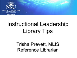 Instructional Leadership
Library Tips
Trisha Prevett, MLIS
Reference Librarian

 