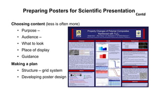 Preparing Posters for Scientific Presentation
Choosing content (less is often more)
• Purpose –
• Audience –
• What to look
• Place of display
• Guidance
Making a plan
• Structure – grid system
• Developing poster design
Contd
 