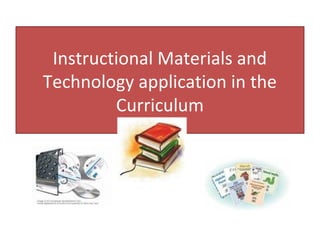 Instructional Materials and
Technology application in the
         Curriculum
 