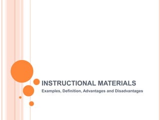 INSTRUCTIONAL MATERIALS
Examples, Definition, Advantages and Disadvantages
 