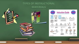 TYPES OF INSTRUCTIONAL
MATERIALS
 