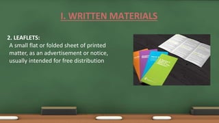 2. LEAFLETS:
A small flat or folded sheet of printed
matter, as an advertisement or notice,
usually intended for free distribution
I. WRITTEN MATERIALS
 