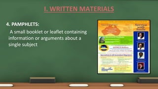 4. PAMPHLETS:
A small booklet or leaflet containing
information or arguments about a
single subject
I. WRITTEN MATERIALS
 