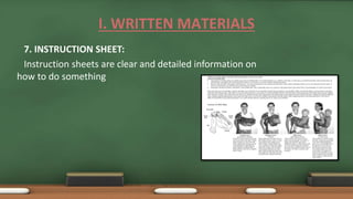 7. INSTRUCTION SHEET:
Instruction sheets are clear and detailed information on
how to do something
I. WRITTEN MATERIALS
 