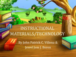 INSTRUCTIONAL
MATERIALS/TECHNOLOGY
By John Patrick C. Villena &
Jewel Jem J. Beren
 