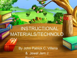INSTRUCTIONAL
MATERIALS/TECHNOLO
GY
By John Patrick C. Villena
& Jewel Jem J.
 