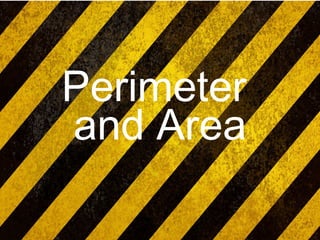 Perimeter
and Area
 