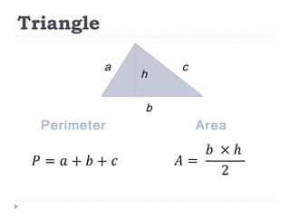 Triangle
Perimeter Area
h
a
b
c
 