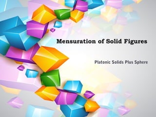 Mensuration of Solid Figures
Platonic Solids Plus Sphere
 
