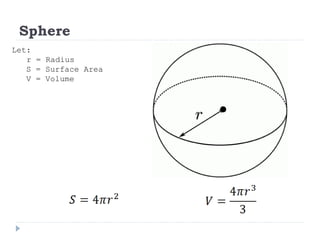 Sphere
Let:
r = Radius
S = Surface Area
V = Volume
 