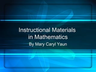 Instructional Materials
in Mathematics
By Mary Caryl Yaun
 