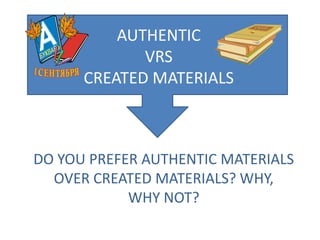 AUTHENTIC  VRS CREATED MATERIALSDO YOU PREFER AUTHENTIC MATERIALS OVER CREATED MATERIALS? WHY, WHY NOT?