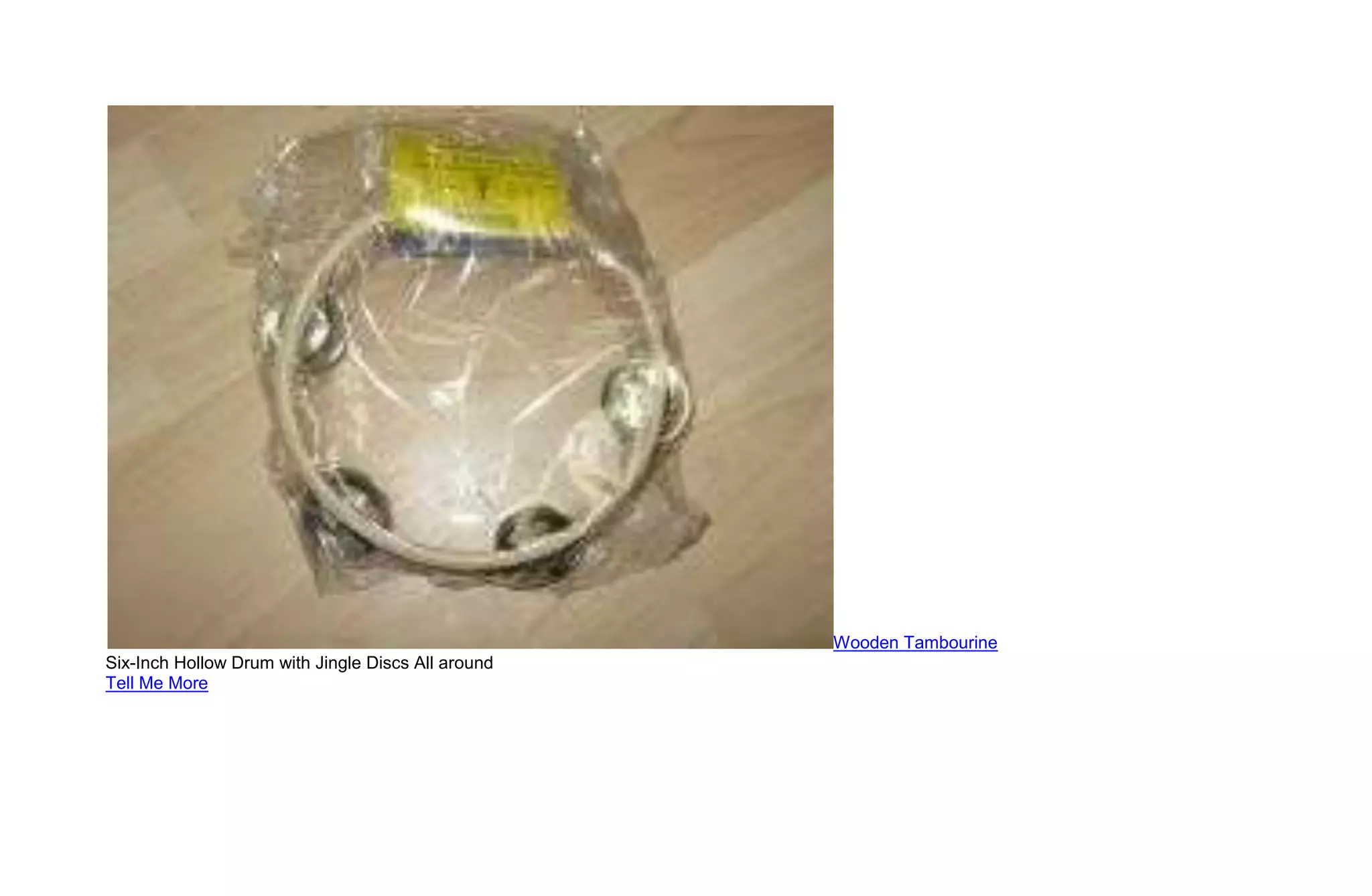 Wooden Tambourine
Six-Inch Hollow Drum with Jingle Discs All around
Tell Me More
 