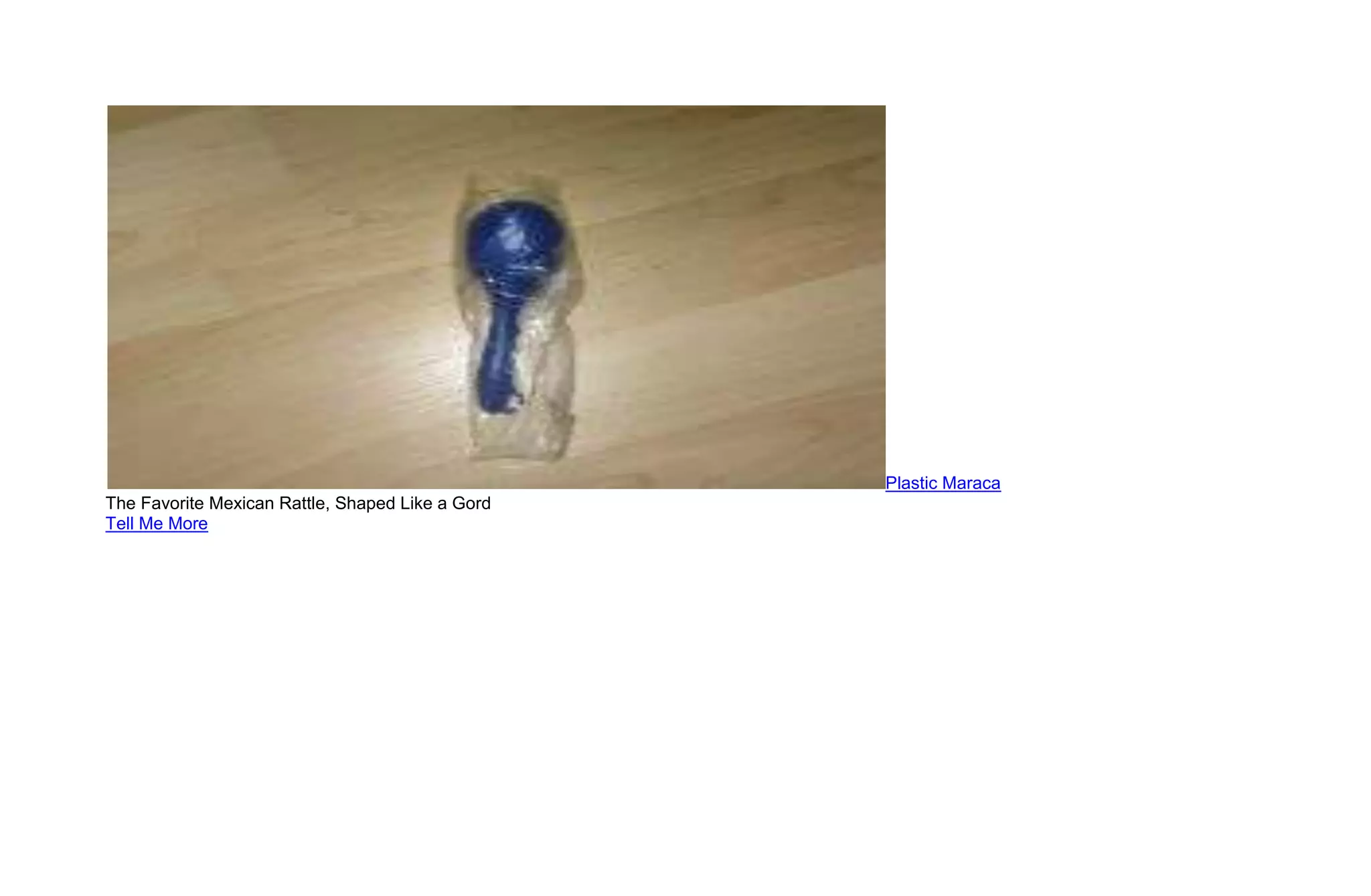 Plastic Maraca
The Favorite Mexican Rattle, Shaped Like a Gord
Tell Me More
 