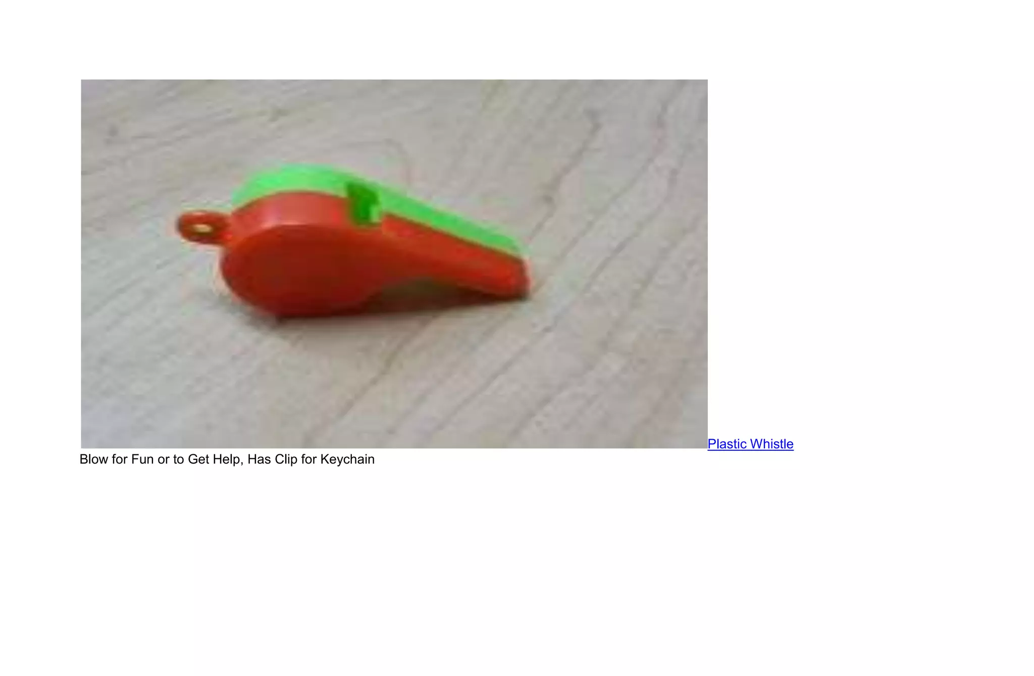 Plastic Whistle
Blow for Fun or to Get Help, Has Clip for Keychain
 