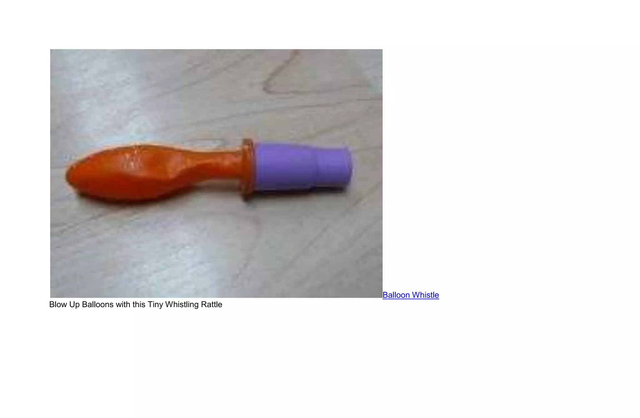 Balloon Whistle
Blow Up Balloons with this Tiny Whistling Rattle
 