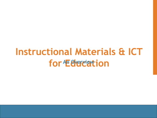 Instructional Materials & ICT
for EducationAn Overview
 