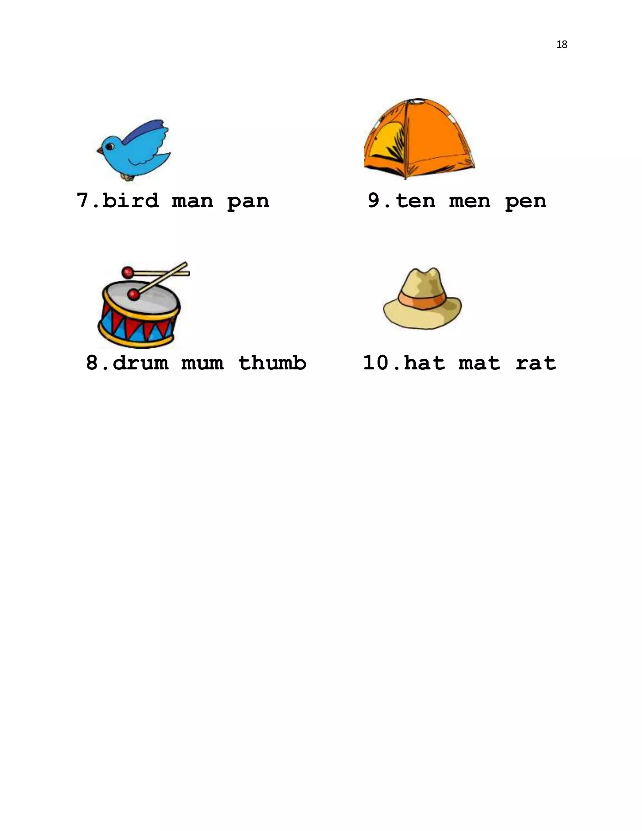 18
7.bird man pan 9.ten men pen
8.drum mum thumb 10.hat mat rat
 