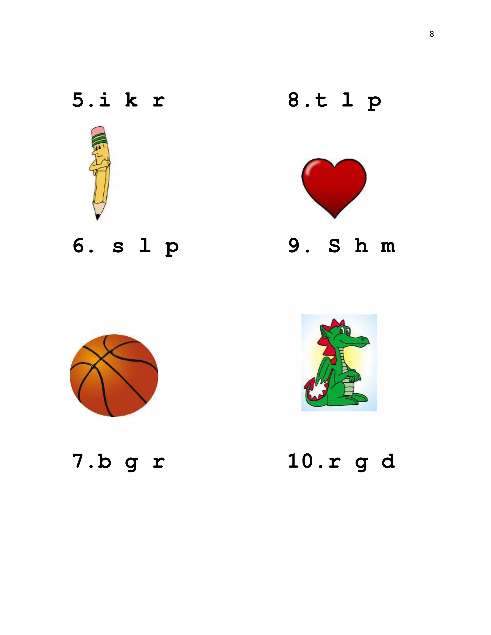 8
5.i k r 8.t l p
6. s l p 9. S h m
7.b g r 10.r g d
 