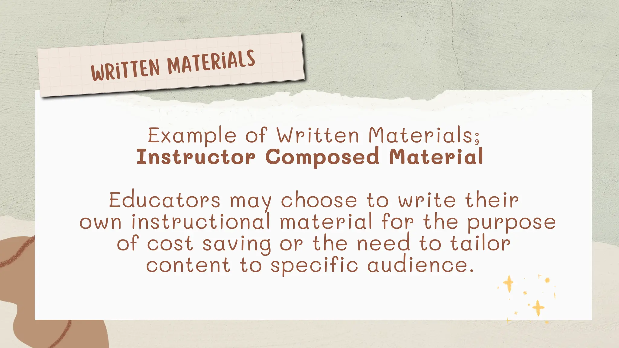 Written Materials
Example of Written Materials;
Instructor Composed Material
Educators may choose to write their
own instructional material for the purpose
of cost saving or the need to tailor
content to specific audience.
 