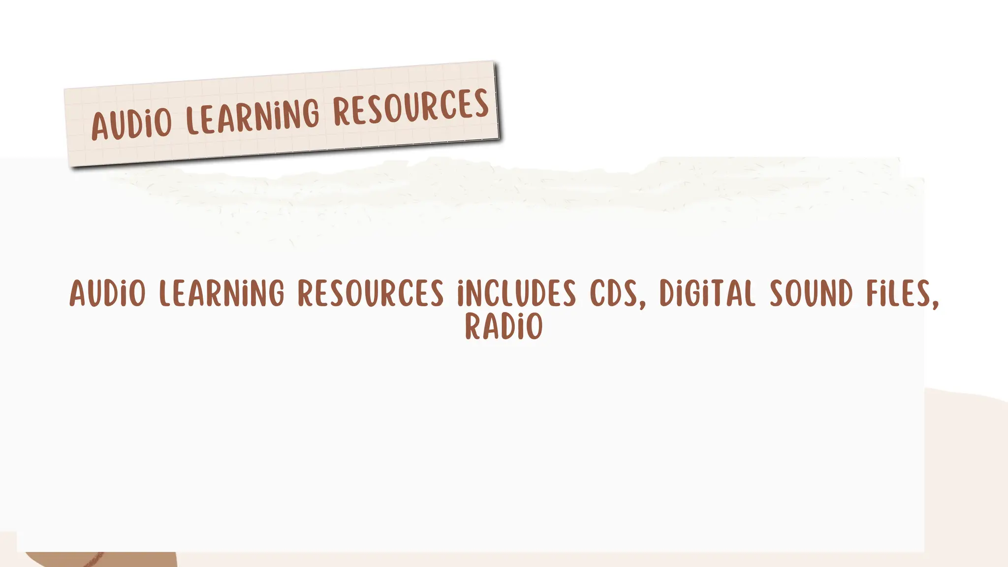 Audio Learning Resources
Audio Learning Resources includes CDs, Digital Sound Files,
Radio
 