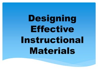 Designing
Effective
Instructional
Materials
 