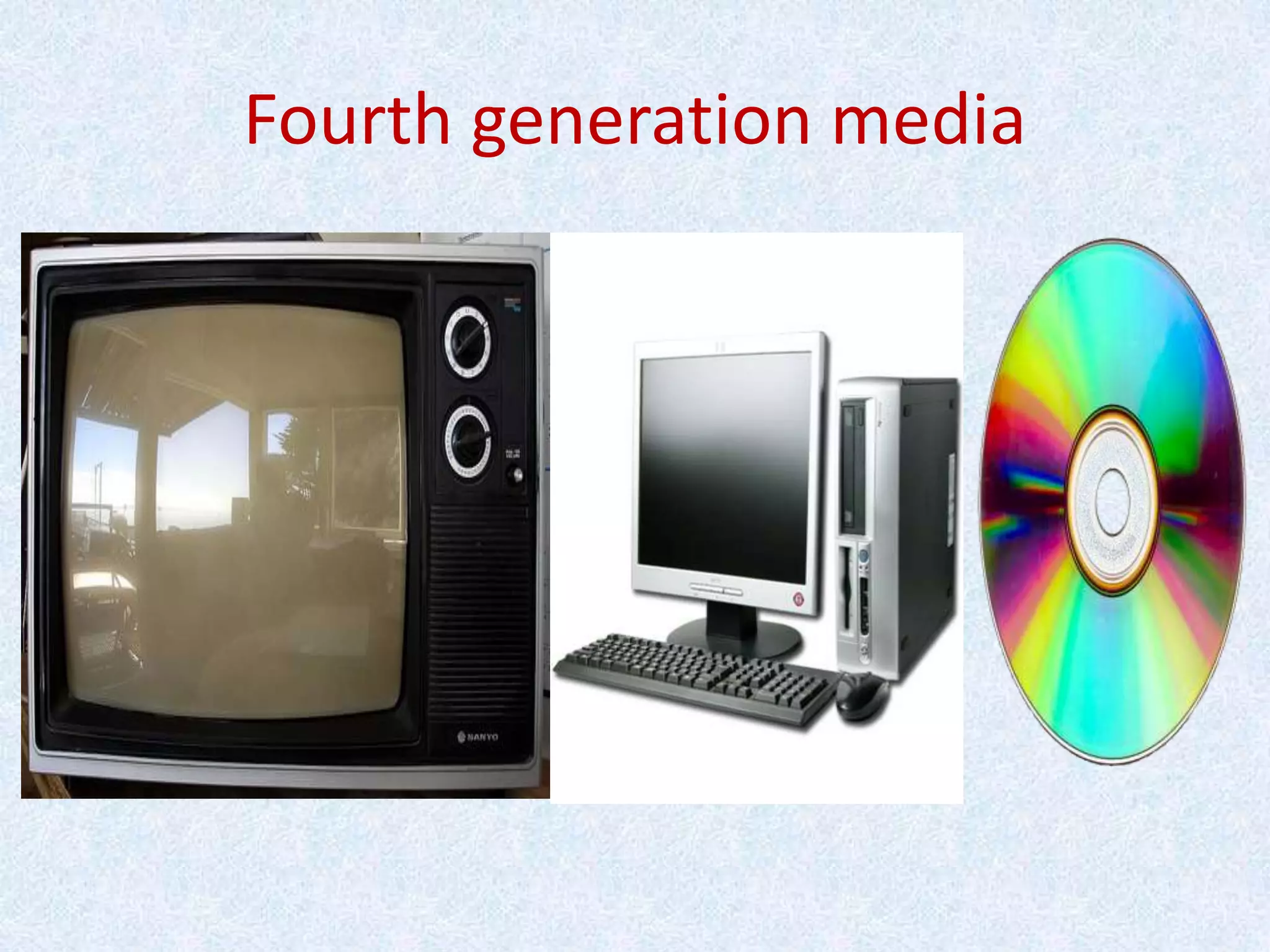 Fourth generation media
 