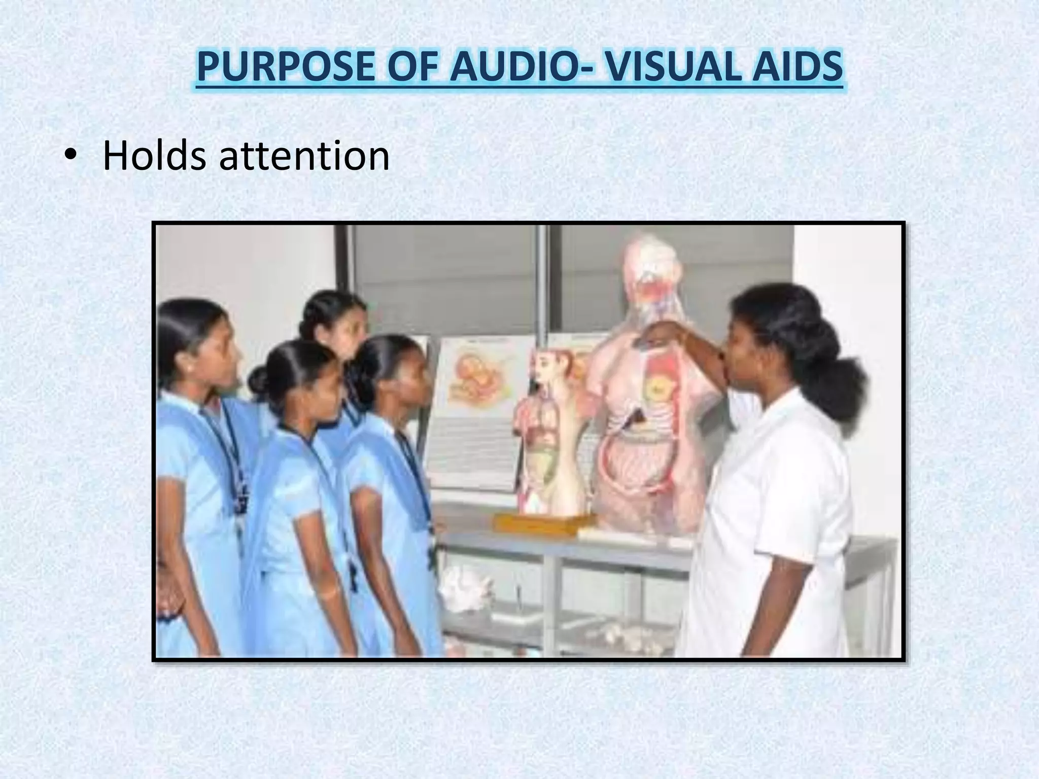 • Holds attention
PURPOSE OF AUDIO- VISUAL AIDS
 