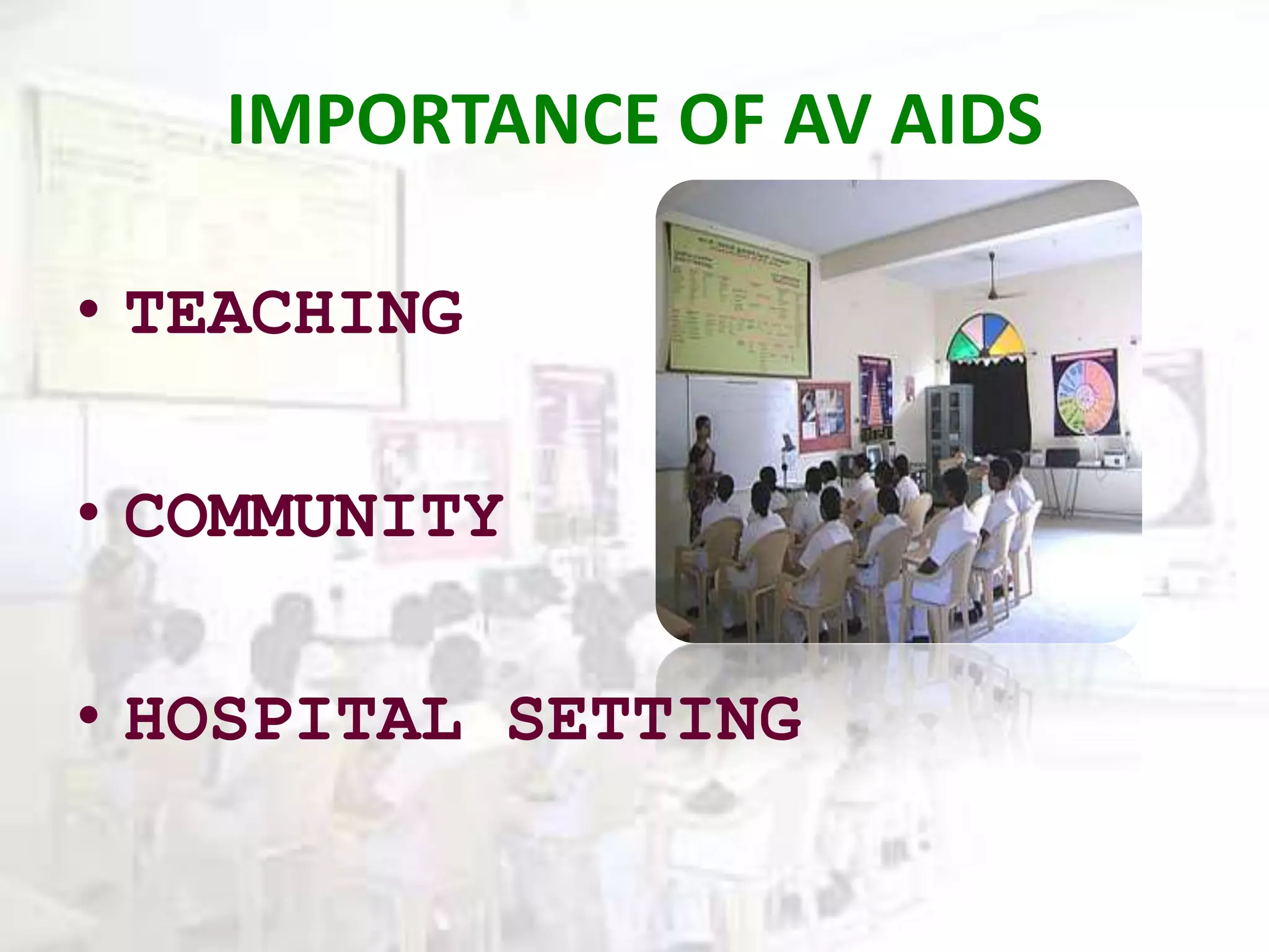 IMPORTANCE OF AV AIDS
• TEACHING
• COMMUNITY
• HOSPITAL SETTING
 