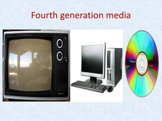 Fourth generation media
 
