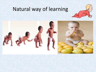 Natural way of learning
 