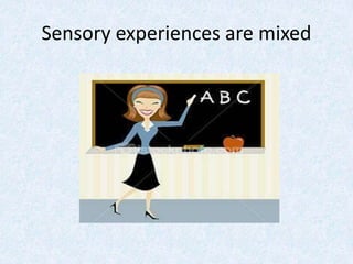 Sensory experiences are mixed
 