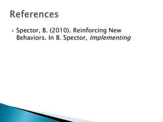 ?   Spector, B. (2010). Reinforcing New
    Behaviors. In B. Spector, Implementing
 