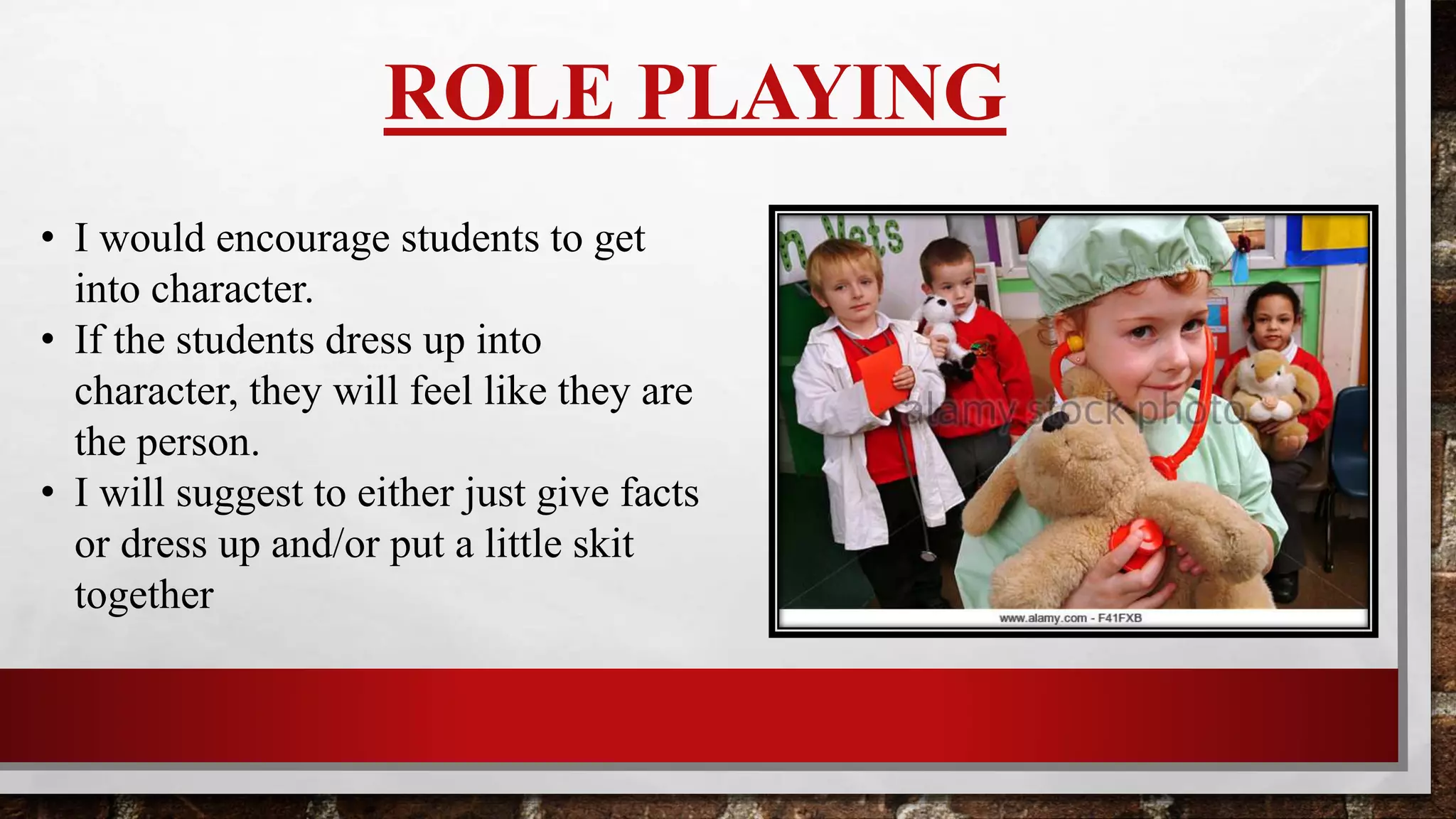 ROLE PLAYING
• I would encourage students to get
into character.
• If students dress into character, they
will feel like they are the person.
• I will suggest students give facts and
dress up and/or put a little skit
together.
 