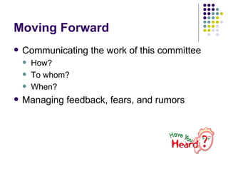 Moving Forward Communicating the work of this committee How? To whom? When? Managing feedback, fears, and rumors 