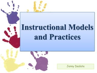 Instructional Models
and Practices
Jenny Deslate
 