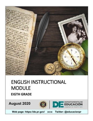 0 | P a g e
ENGLISH INSTRUCTIONAL
MODULE
EIGTH GRADE
August 2020
Web page: https://de.pr.gov/  Twitter: @educacionpr
 