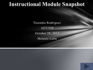 Instructional Module Snapshot

Yesennia Rodriguez
AET/520
October 28, 2013
Melanie Latin

 