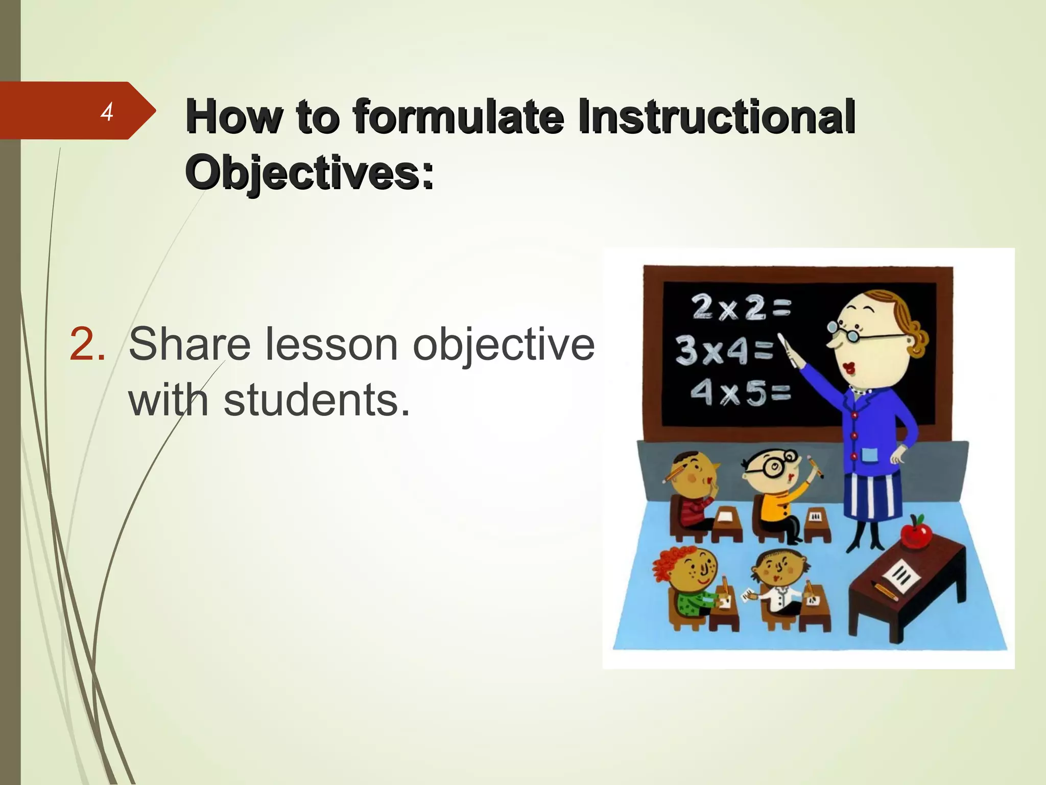 How to formulate InstructionalHow to formulate Instructional
Objectives:Objectives:
4
2. Share lesson objective
with students.
 