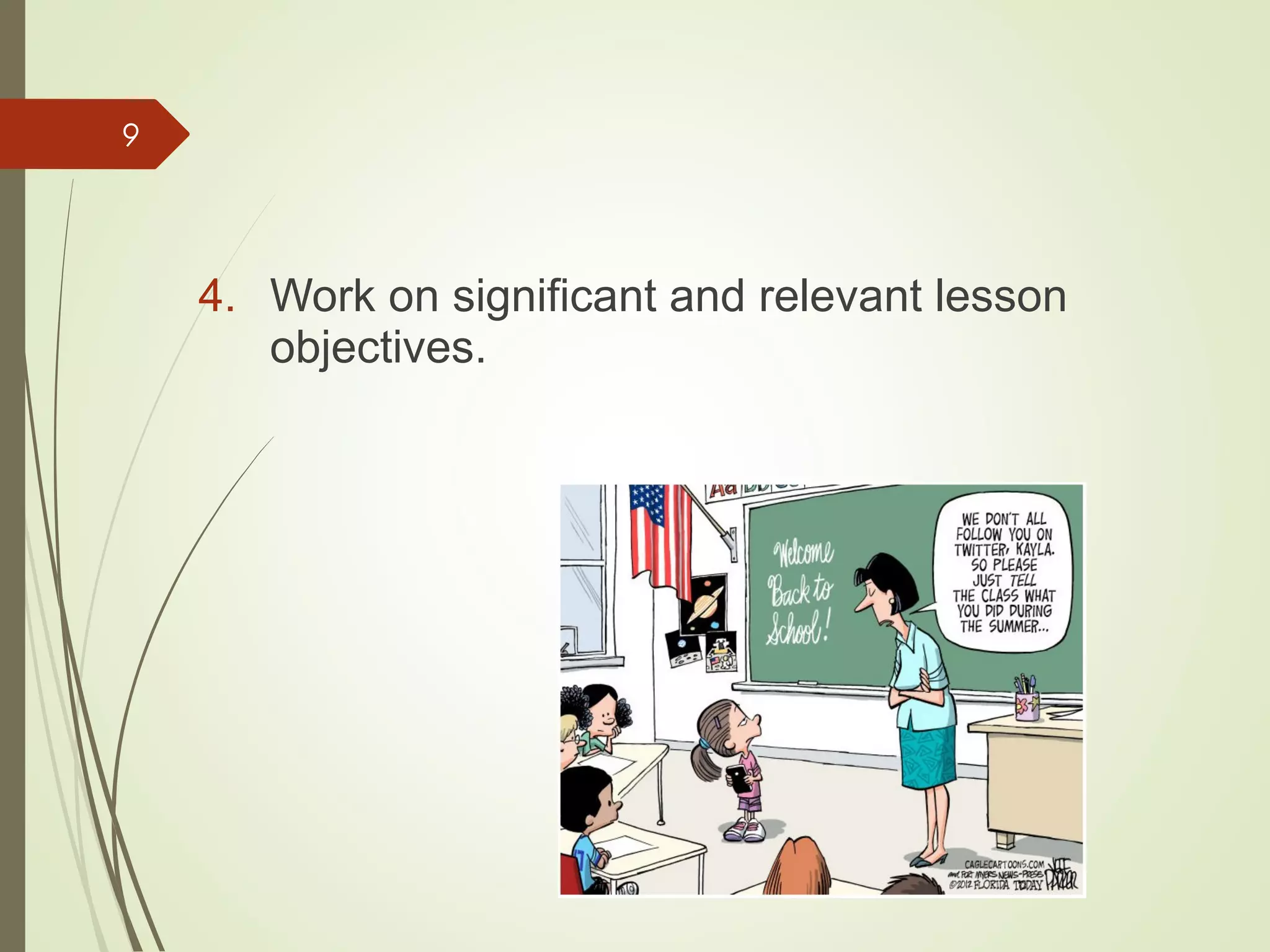 9
4. Work on significant and relevant lesson
objectives.
 
