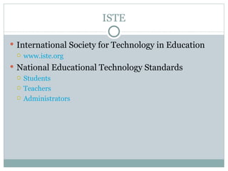 ISTE

 International Society for Technology in Education
   www.iste.org

 National Educational Technology Standards
    Students
    Teachers
    Administrators
 