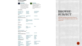 JSTOR includes materials from a
wide range of subjects that you can
search by.
12
 