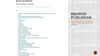 You can also browse by publisher
which includes book and journal
publishers.
14
 